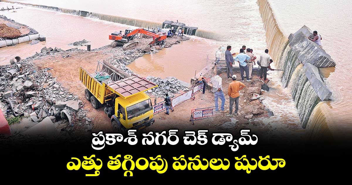 ప్రకాశ్ నగర్ చెక్ డ్యామ్ ఎత్తు తగ్గింపు పనులు షురూ