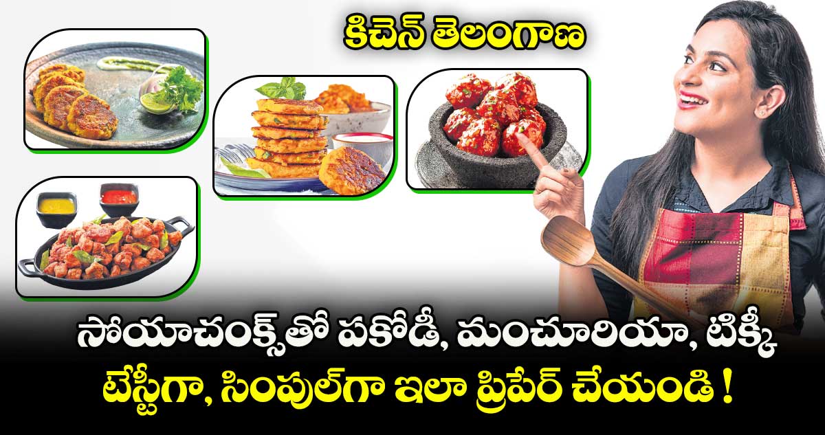 కిచెన్ తెలంగాణ: సోయాచంక్స్తో పకోడీ, మంచూరియా, టిక్కీ.. టేస్టీగా, సింపుల్గా ఇలా ప్రిపేర్ చేయండి !