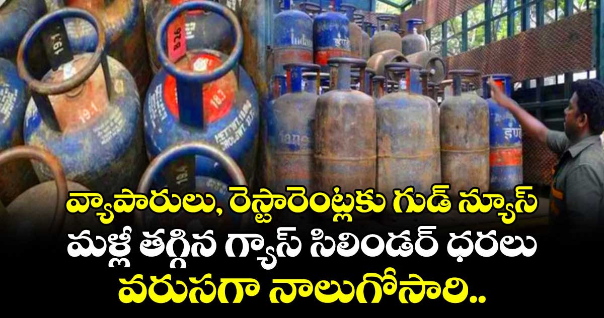వ్యాపారులు, రెస్టారెంట్లకు గుడ్ న్యూస్: మళ్లీ తగ్గిన గ్యాస్ సిలిండర్ ధరలు, వరుసగా నాలుగోసారి..