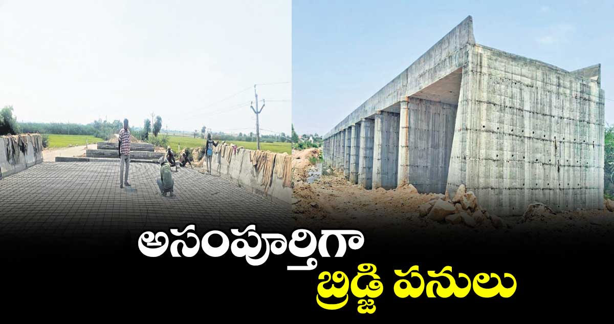 అసంపూర్తిగా బ్రిడ్జి పనులు