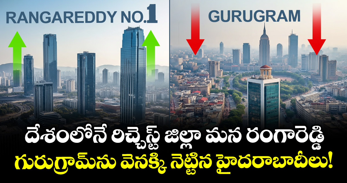 దేశంలోనే రిచ్చెస్ట్ జిల్లా మన రంగారెడ్డి:  గురుగ్రామ్‌ను వెనక్కి నెట్టిన హైదరాబాదీలు!