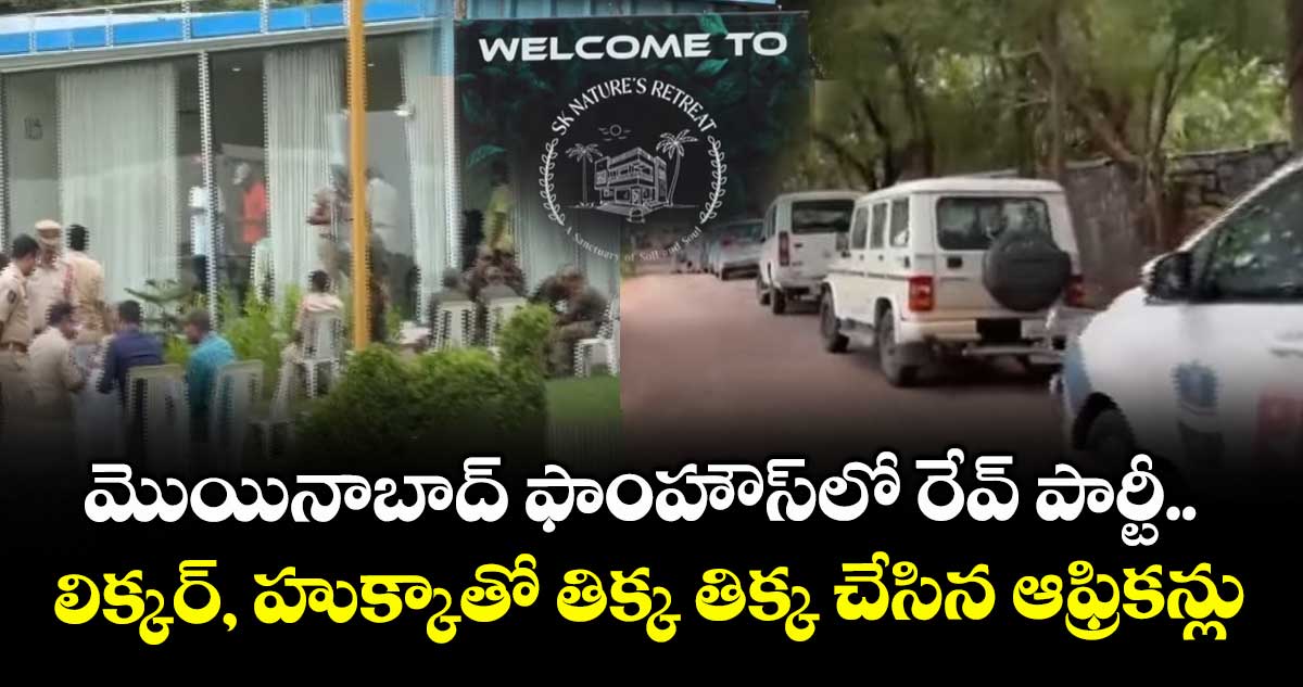 మొయినాబాద్ ఫాంహౌస్⁭లో రేవ్ పార్టీ.. లిక్కర్, హుక్కాతో తిక్క తిక్క చేసిన ఆఫ్రికన్లు