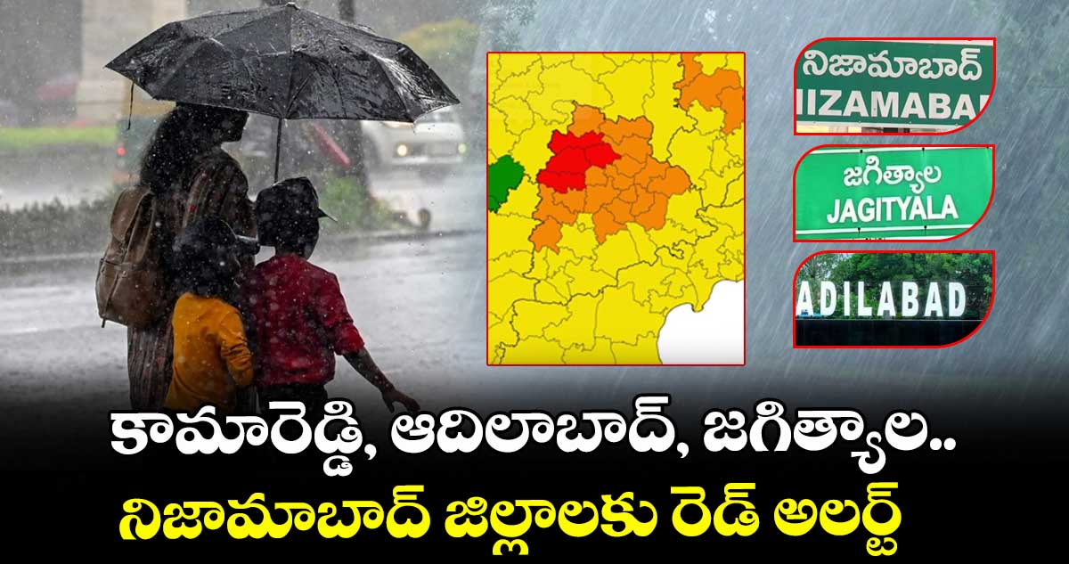 కామారెడ్డి, ఆదిలాబాద్, జగిత్యాల, నిజామాబాద్ జిల్లాలకు రెడ్ అలర్ట్