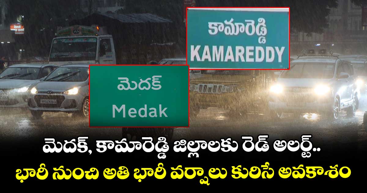 మెదక్, కామారెడ్డి జిల్లాలకు రెడ్ అలర్ట్.. భారీ నుంచి అతి భారీ వర్షాలు కురిసే అవకాశం