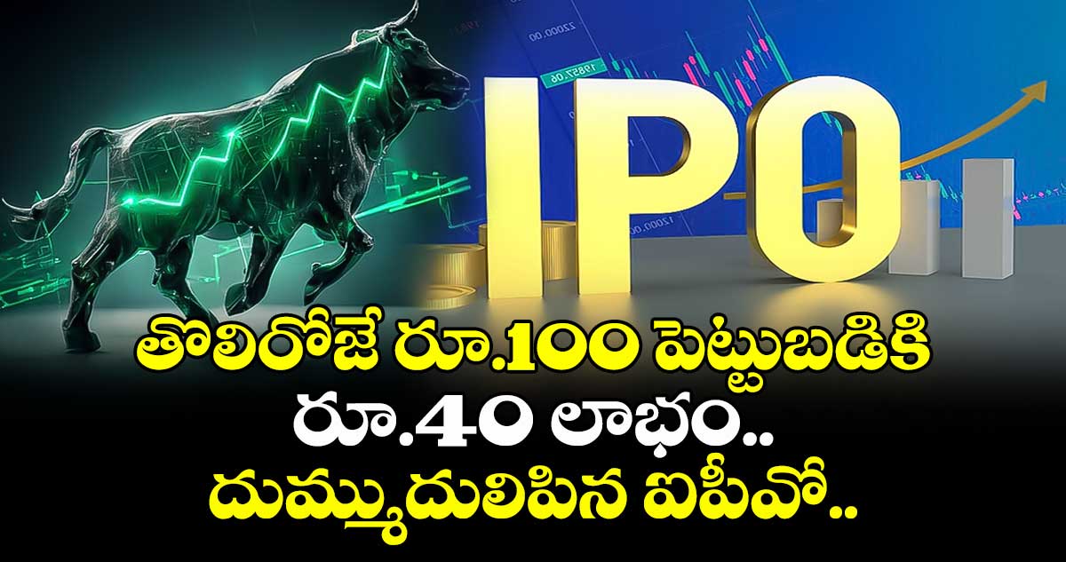 IPO News: తొలిరోజే రూ.100 పెట్టుబడికి రూ.40 లాభం.. దుమ్ముదులిపిన ఐపీవో..