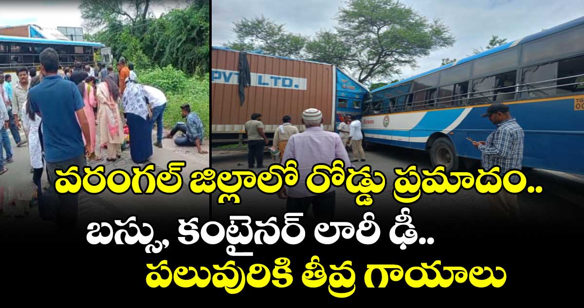 వరంగల్ జిల్లాలో రోడ్డు ప్రమాదం.. బస్సు, కంటైనర్ లారీ ఢీ.. పలువురికి తీవ్ర గాయాలు
