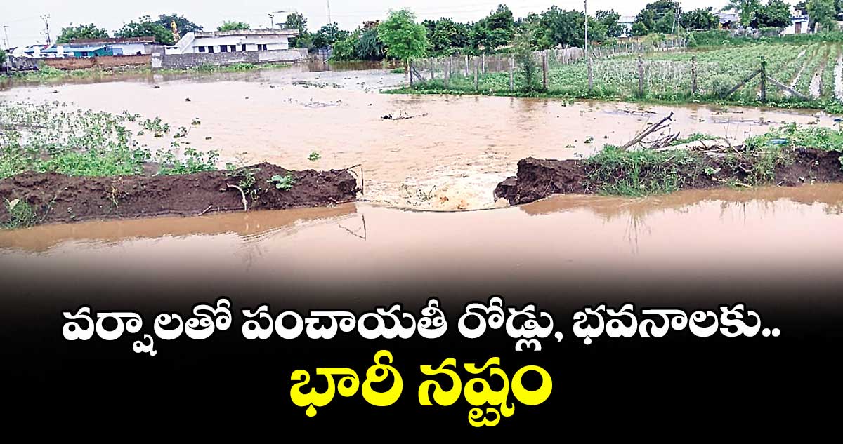 వర్షాలతో పంచాయతీ రోడ్లు, భవనాలకు భారీ నష్టం
