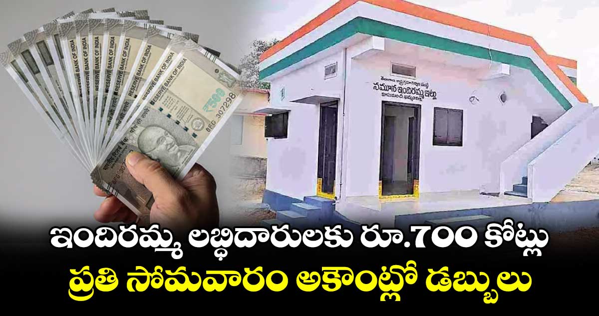 గుడ్ న్యూస్:  ఇందిరమ్మ లబ్ధిదారులకు రూ.700 కోట్లు  ..ప్రతి సోమవారం  అకౌంట్లో డబ్బులు