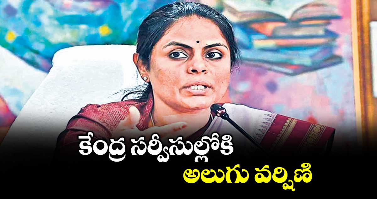 కేంద్ర సర్వీసుల్లోకి అలుగు వర్షిణి