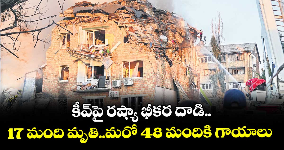 కీవ్పై రష్యా భీకర దాడి.. 17 మంది మృతి..మరో 48 మందికి గాయాలు