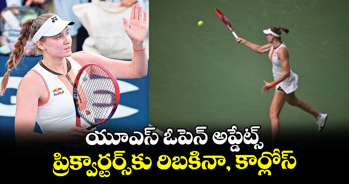 యూఎస్ ఓపెన్ అప్డేట్స్: ప్రిక్వార్టర్స్కు రిబకినా, కార్లోస్