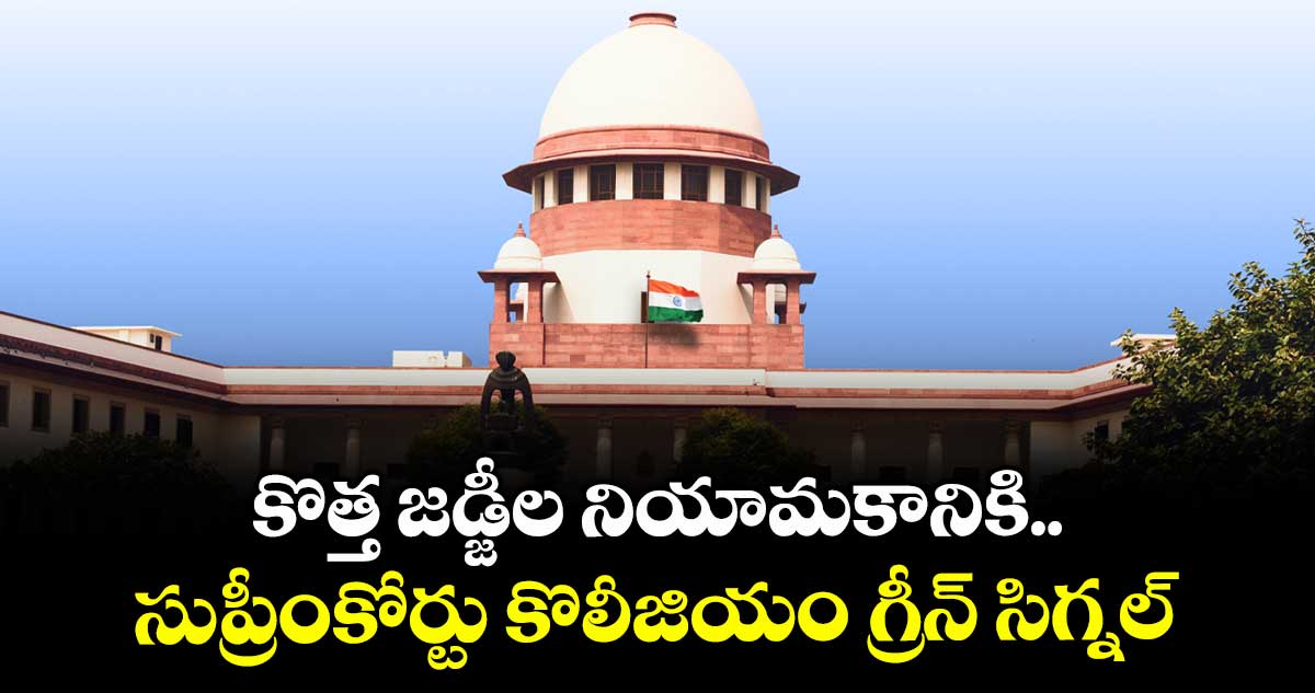 SC Collegium:కొత్త జడ్జీల నియామకానికి..సుప్రీంకోర్టు కొలీజియం గ్రీన్ సిగ్నల్