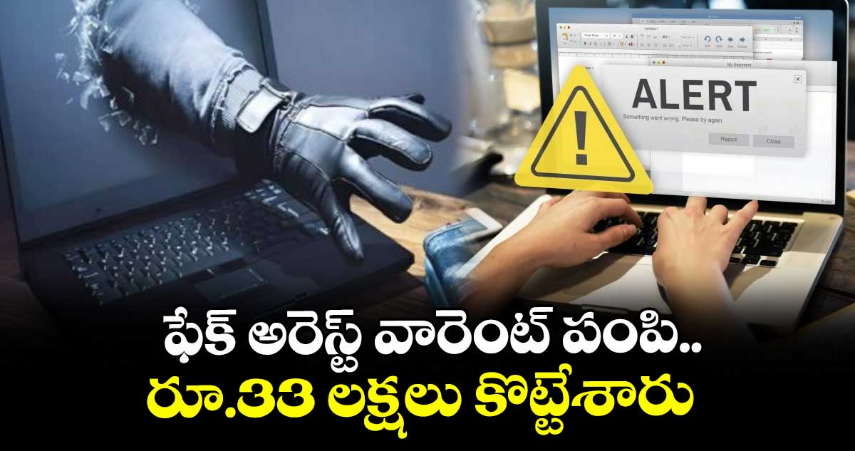 ఫేక్ అరెస్ట్ వారెంట్ పంపి.. రూ.33 లక్షలు కొట్టేశారు