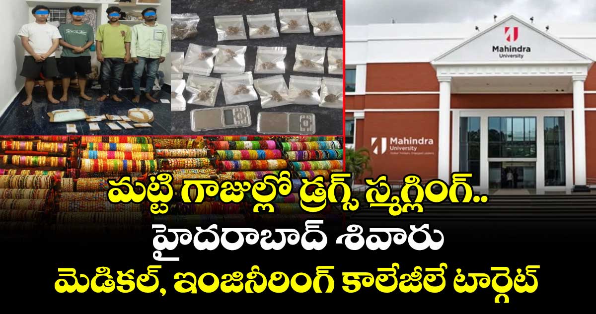 మట్టి గాజుల్లో డ్రగ్స్ స్మగ్లింగ్..హైదరాబాద్ శివారు మెడికల్, ఇంజినీరింగ్ కాలేజీలే టార్గెట్