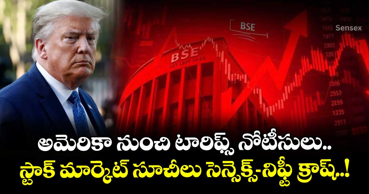 Market Fall: అమెరికా నుంచి టారిఫ్స్ నోటీసులు.. స్టాక్ మార్కెట్ సూచీలు సెన్సెక్స్-నిఫ్టీ క్రాష్..!