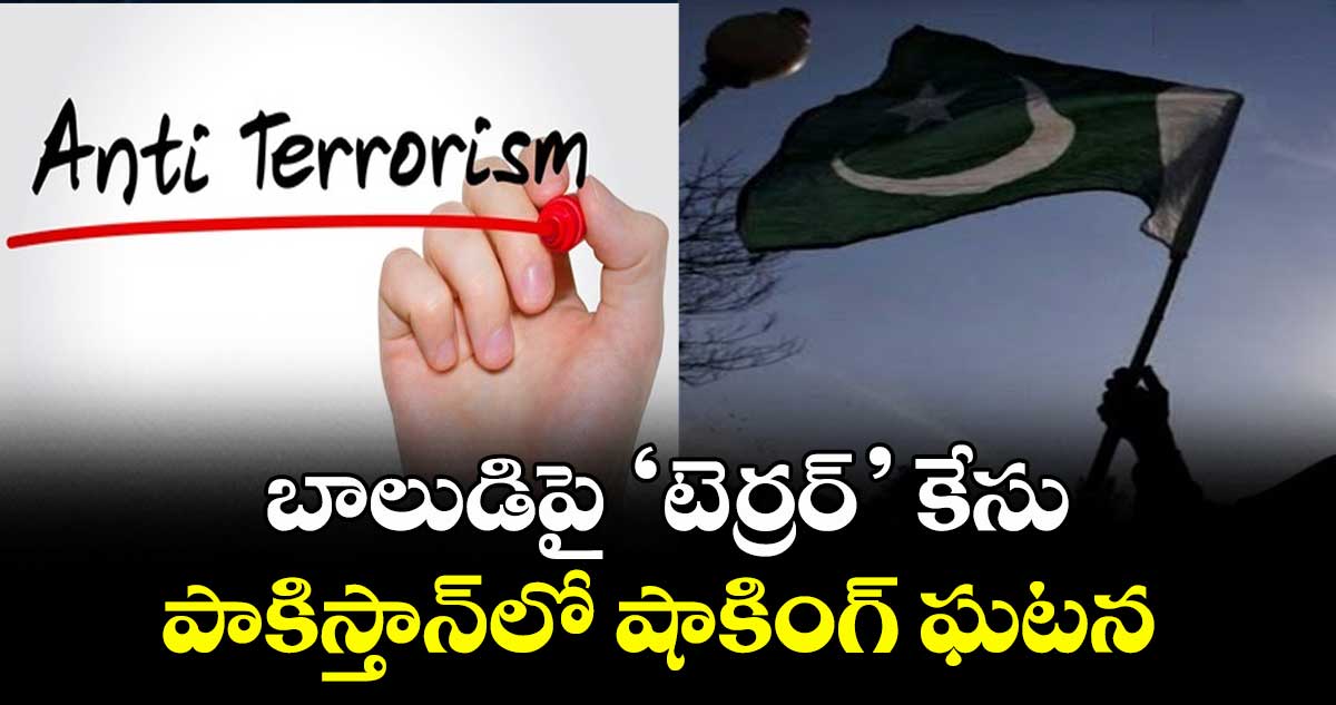 బాలుడిపై ‘టెర్రర్’ కేసు పాకిస్తాన్‌‌లో షాకింగ్ ఘటన 