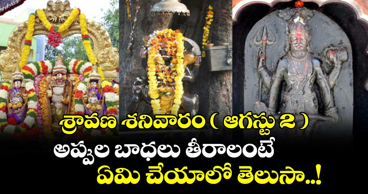 శ్రావణ శనివారం ( ఆగస్టు 2) : అప్పుల బాధలు తీరాలంటే ఏమి చేయాలో తెలుసా..!
