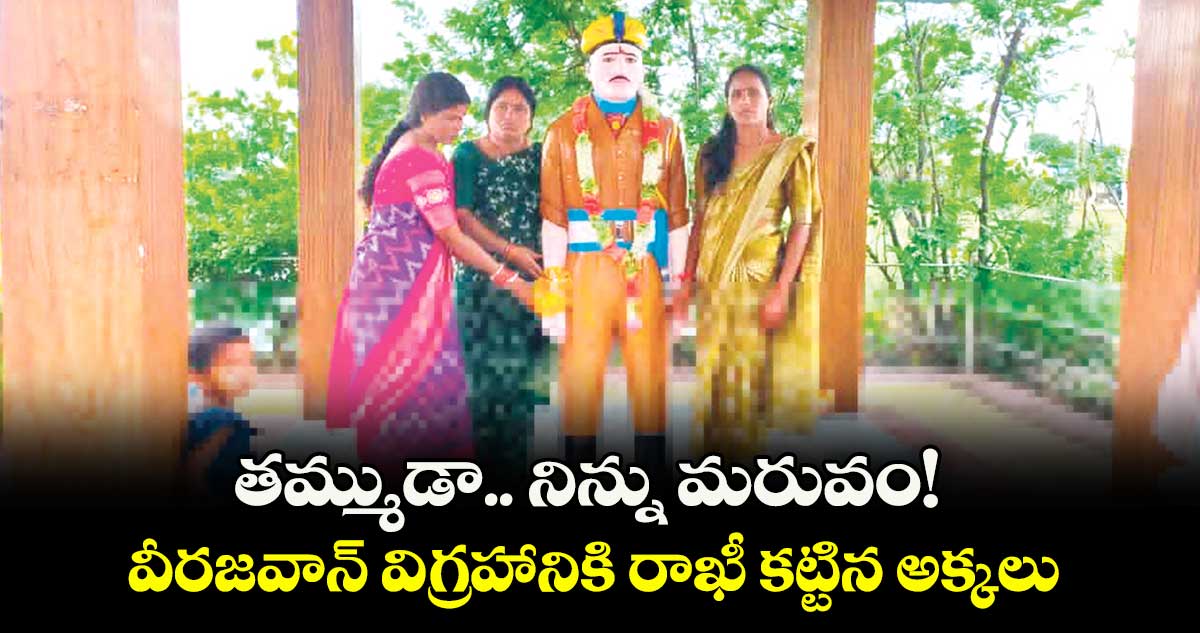 తమ్ముడా.. నిన్ను మరువం! వీరజవాన్ విగ్రహానికి రాఖీ కట్టిన అక్కలు