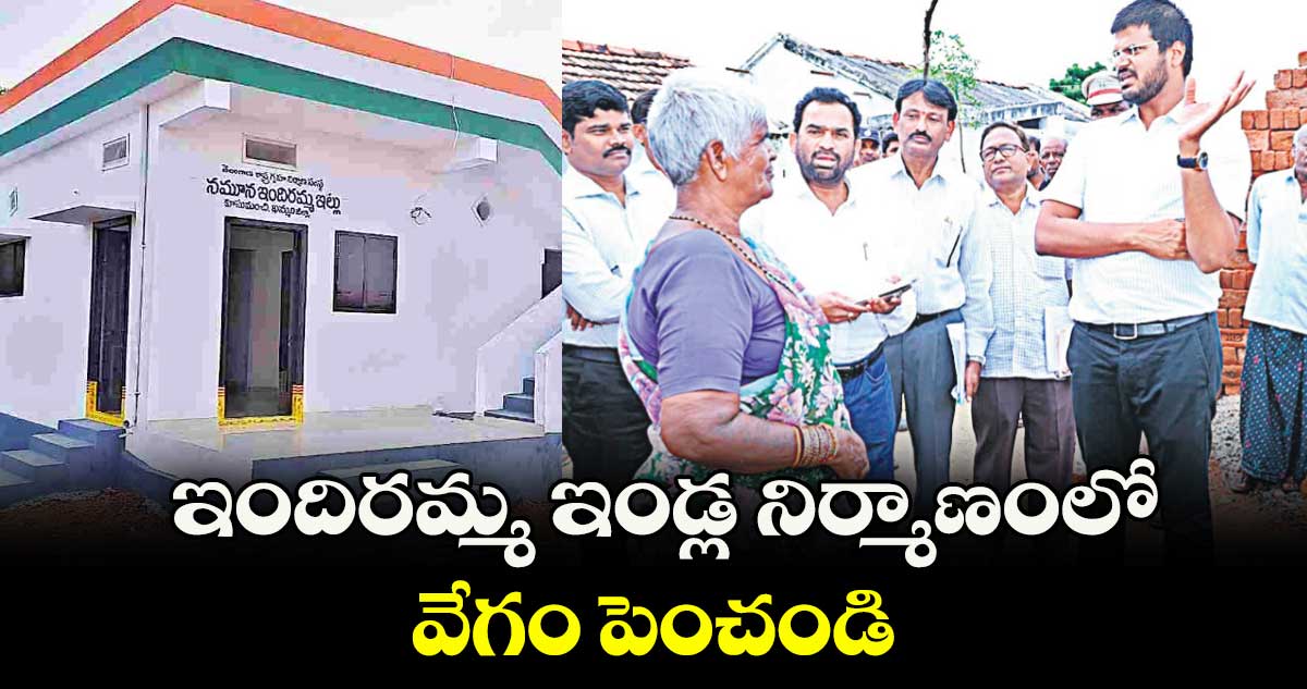 ఇందిరమ్మ ఇండ్ల నిర్మాణంలో వేగం పెంచండి: వీపీ. గౌతమ్