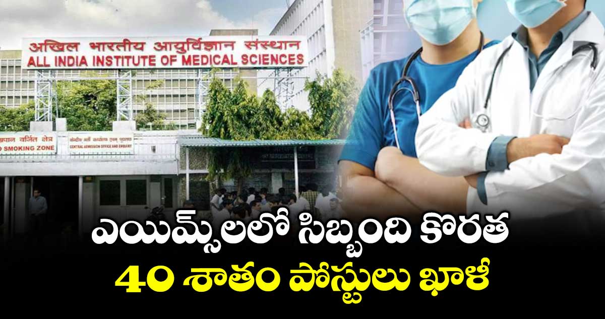 ఎయిమ్స్లలో సిబ్బంది కొరత..40 శాతం పోస్టులు ఖాళీ