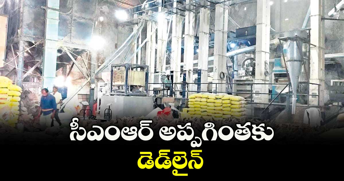 సీఎంఆర్‌‌‌‌‌‌‌‌‌‌‌‌‌‌‌‌‌‌‌‌‌‌‌‌‌‌‌‌‌‌‌‌ అప్పగింతకు డెడ్‌‌‌‌‌‌‌‌‌‌‌‌‌‌‌‌లైన్‌‌‌‌‌‌‌‌‌‌‌‌‌‌‌‌ 