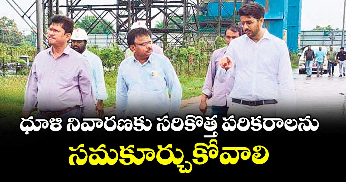 ధూళి నివారణకు సరికొత్త పరికరాలను సమకూర్చుకోవాలి : అజయ్ యాదవ్ 