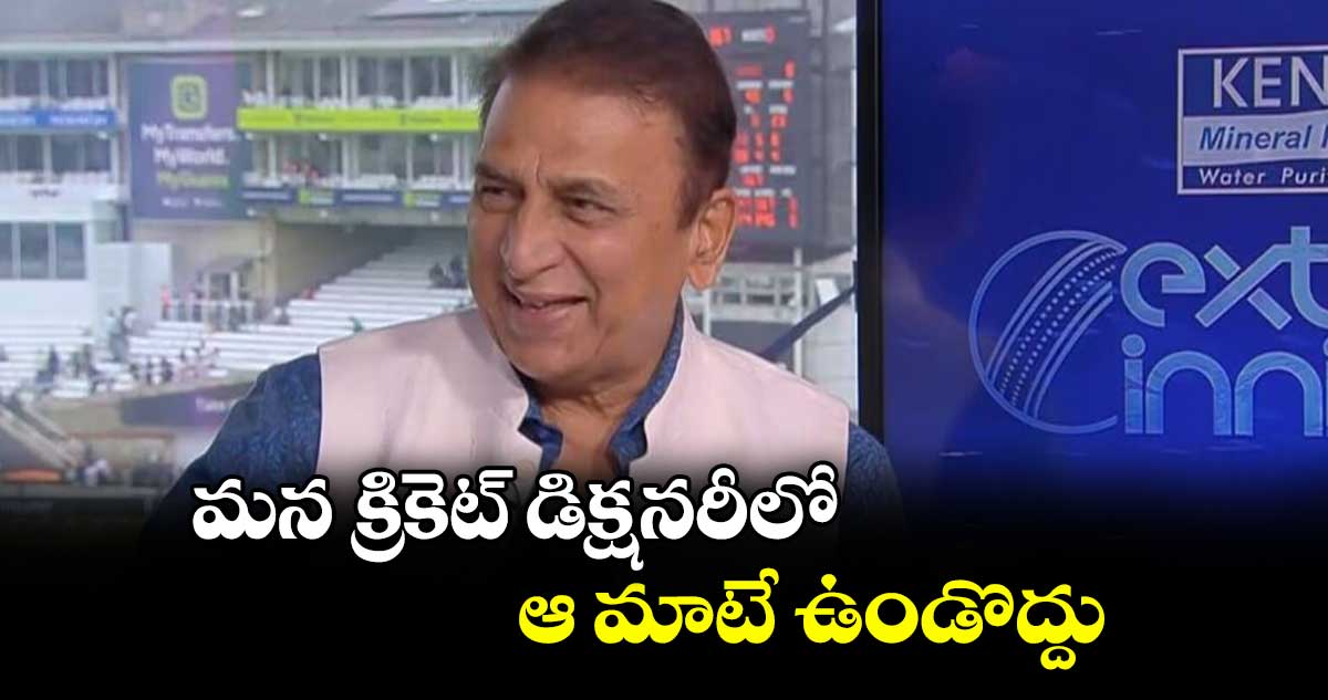 మన క్రికెట్ డిక్షనరీలో ఆ మాటే ఉండొద్దు: సునీల్ గవాస్కర్