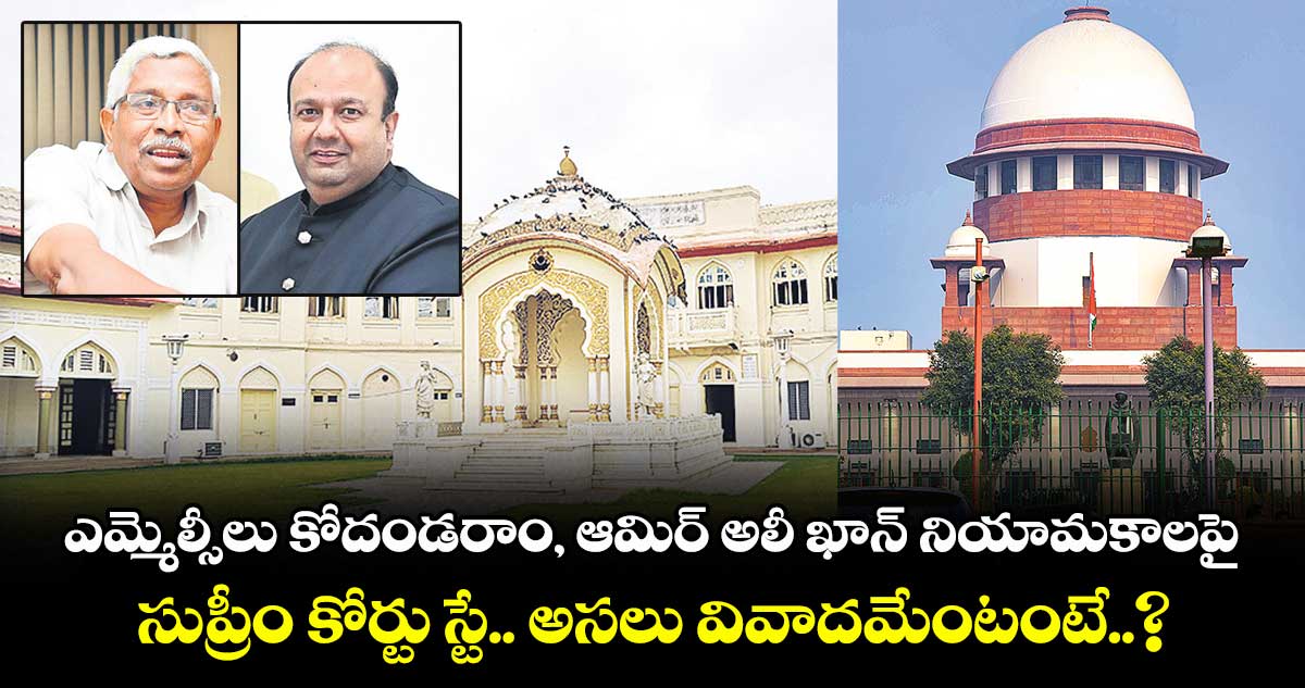 ఎమ్మెల్సీలు కోదండరాం, ఆమిర్‌‌ అలీ ఖాన్‌ నియామకాలపై సుప్రీం కోర్టు స్టే.. అసలు వివాదమేంటంటే..? 