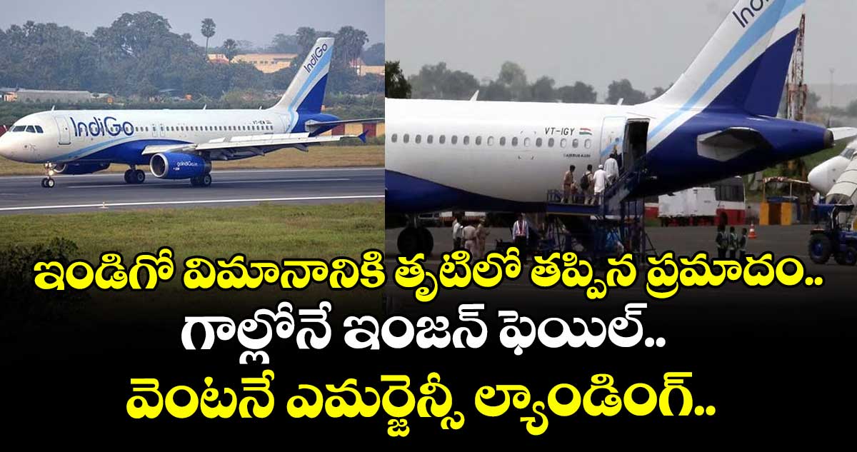 ఇండిగో విమానానికి తృటిలో తప్పిన ప్రమాదం.. గాల్లోనే ఇంజన్ ఫెయిల్.. వెంటనే ఎమర్జెన్సీ ల్యాండింగ్..