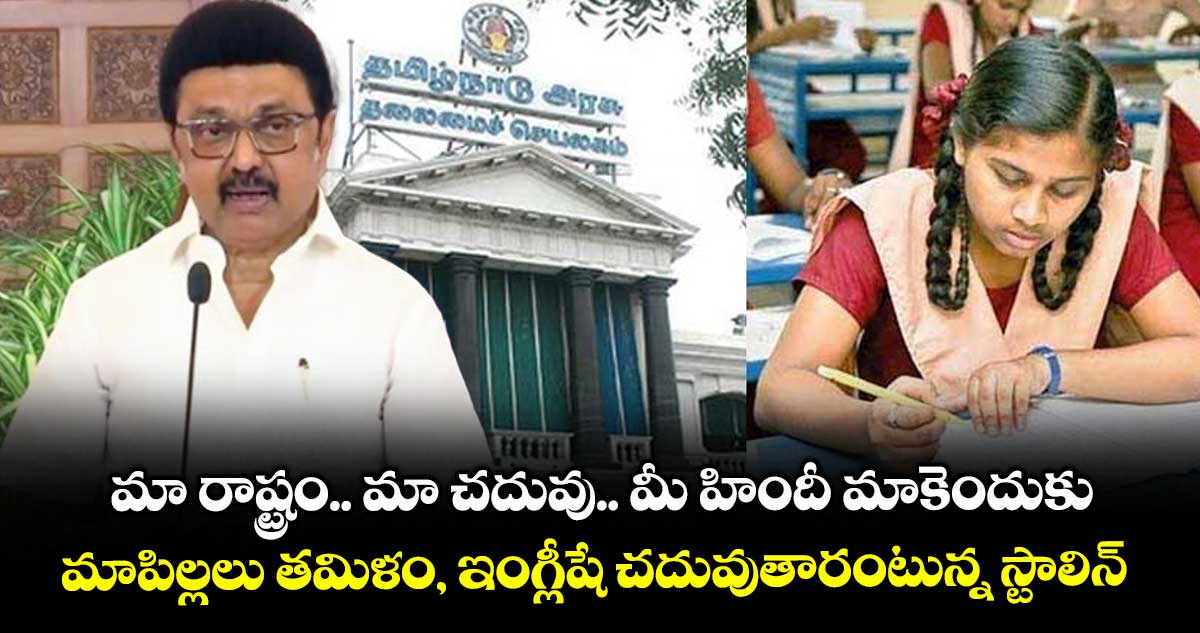 మా రాష్ట్రం.. మా చదువు.. మీ హిందీ మాకెందుకు: మాపిల్లలు తమిళం, ఇంగ్లీషే చదువుతారంటున్న స్టాలిన్ 