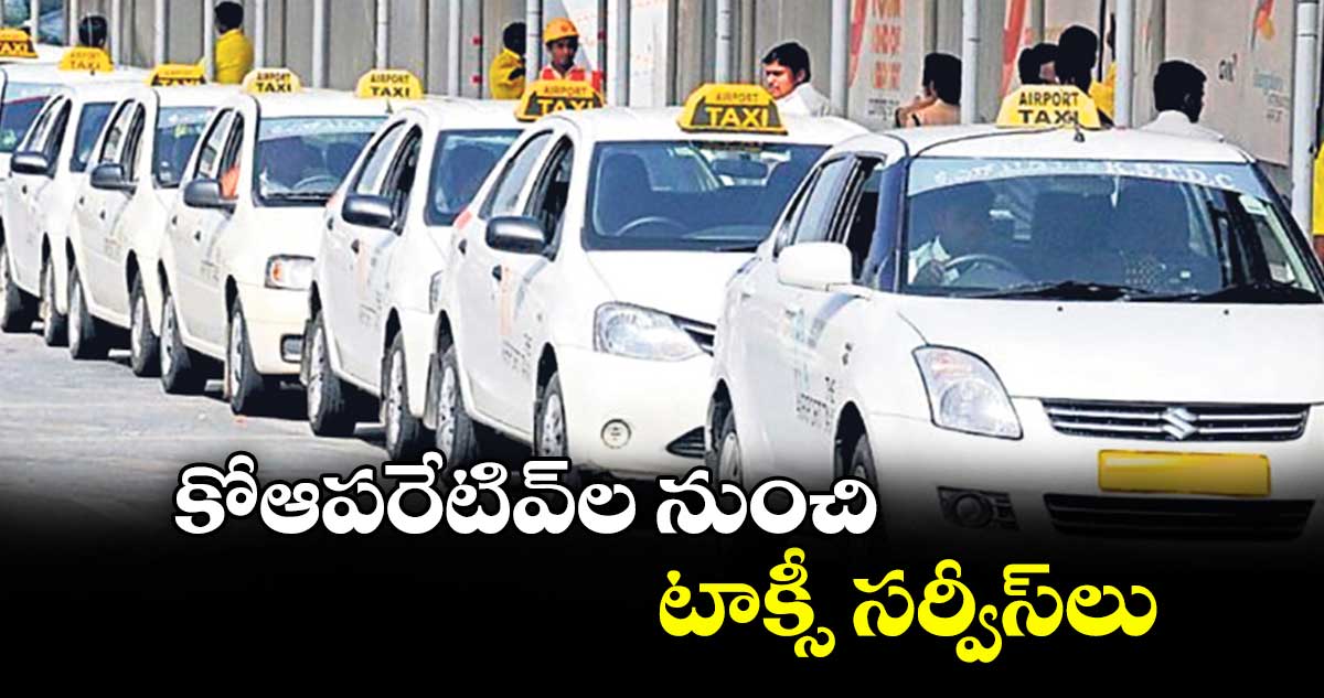 కోఆపరేటివ్‌‌‌‌ల నుంచి టాక్సీ సర్వీస్‌‌‌‌లు