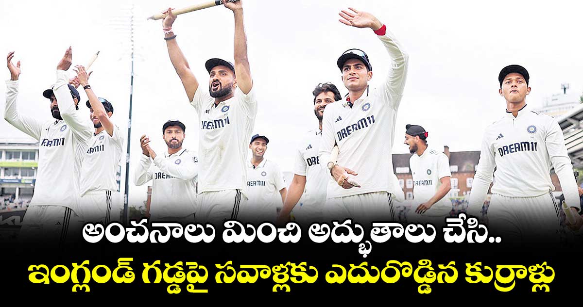 అంచనాలు మించి అద్భుతాలు చేసి.. ఇంగ్లండ్ గడ్డపై సవాళ్లకు ఎదురొడ్డిన కుర్రాళ్లు