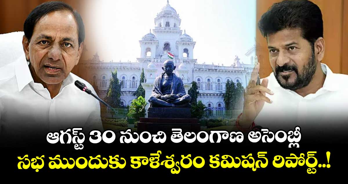 ఆగస్ట్ 30 నుంచి తెలంగాణ అసెంబ్లీ.. సభ ముందుకు కాళేశ్వరం కమిషన్ రిపోర్ట్..!