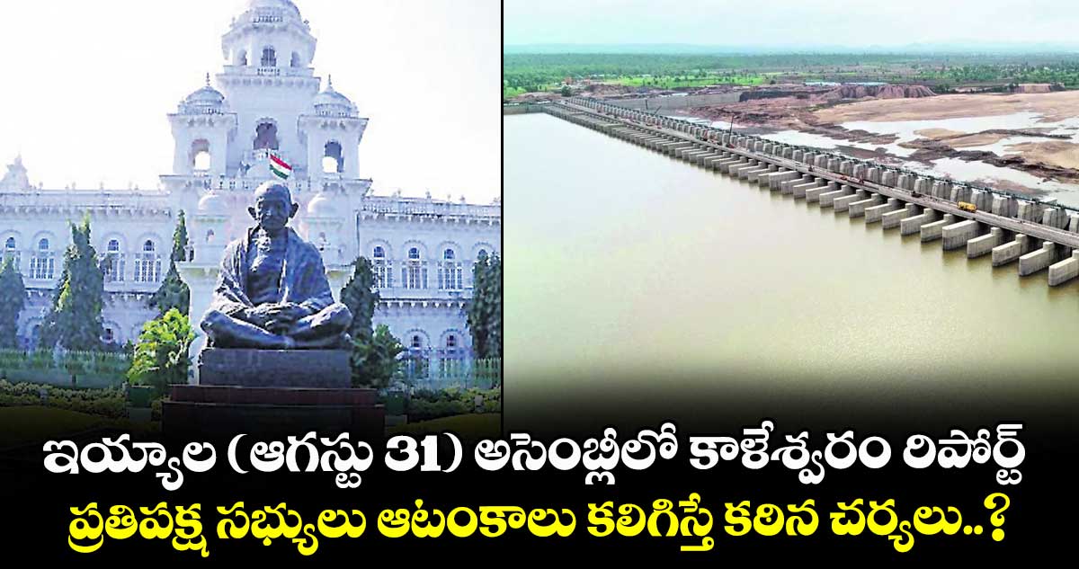 ఇయ్యాల ( ఆగస్టు 31 ) అసెంబ్లీలో కాళేశ్వరం రిపోర్ట్... ప్రతిపక్ష సభ్యులు ఆటంకాలు కలిగిస్తే కఠిన చర్యలు..?