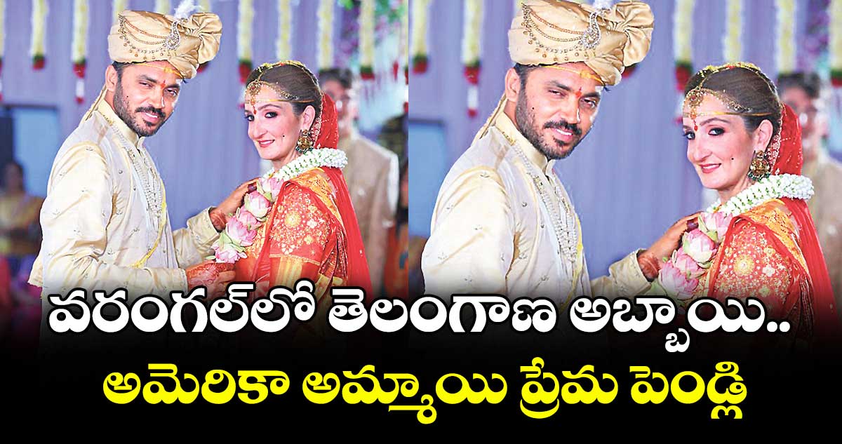 వరంగల్లో తెలంగాణ అబ్బాయి.. అమెరికా అమ్మాయి ప్రేమ పెండ్లి