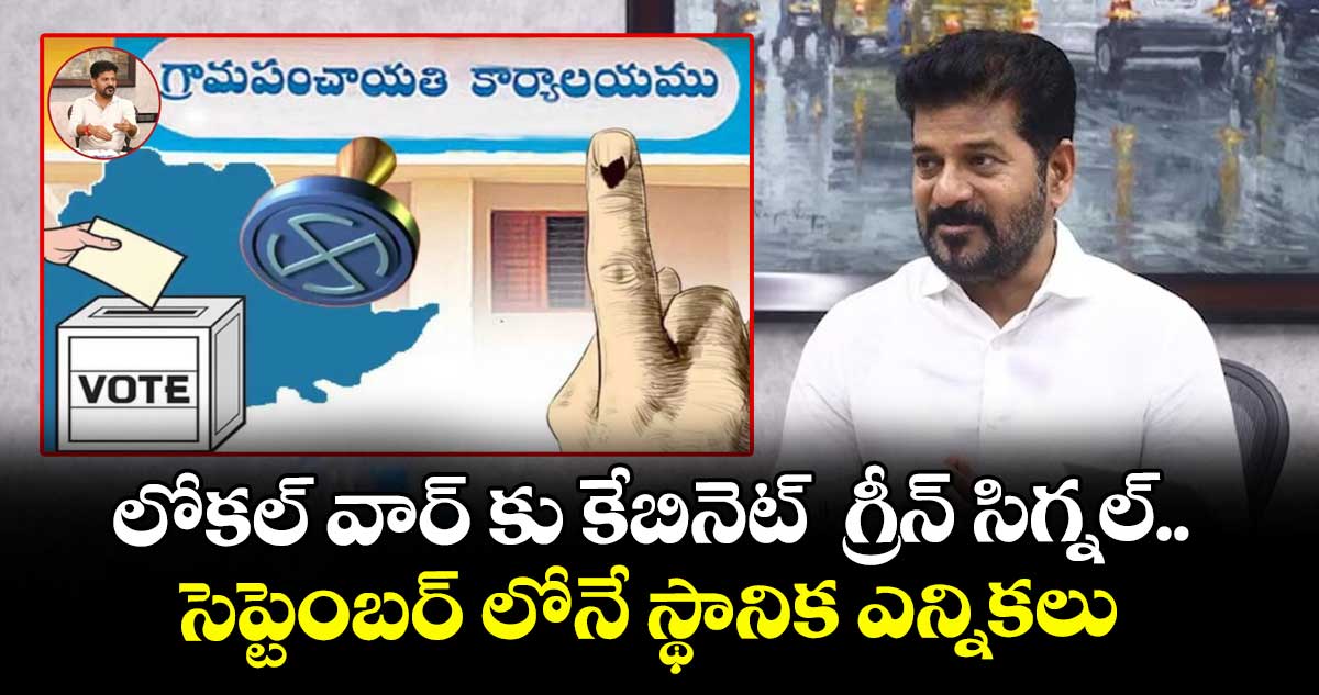 లోకల్ వార్ కు కేబినెట్ గ్రీన్ సిగ్నల్.. సెప్టెంబర్ లోనే స్థానిక ఎన్నికలు
