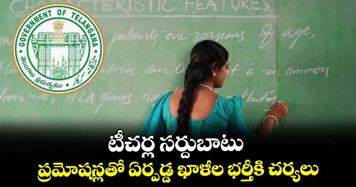 టీచర్ల సర్దుబాటు..  ప్రమోషన్లతో ఏర్పడ్డ ఖాళీల భర్తీకి చర్యలు 