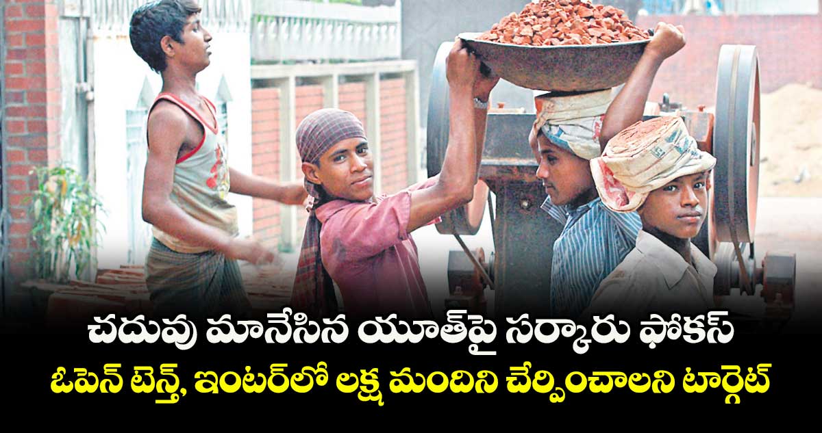 చదువు మానేసిన యూత్పై సర్కారు ఫోకస్..ఓపెన్ టెన్త్, ఇంటర్లో లక్ష మందిని చేర్పించాలని టార్గెట్  