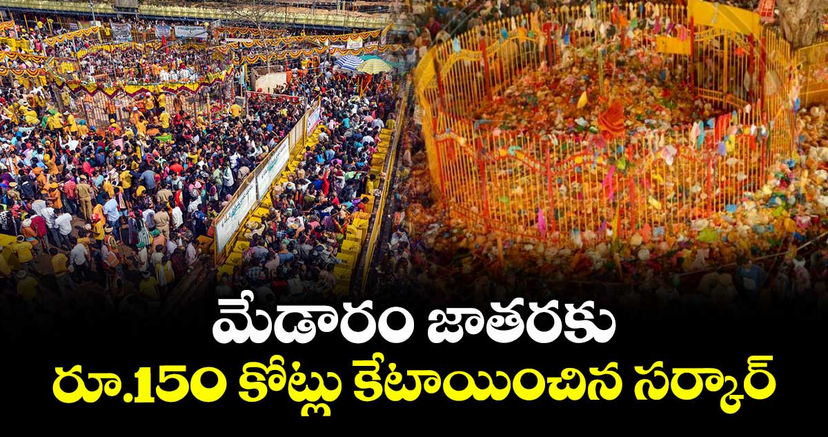 మేడారం జాతరకు  రూ.150 కోట్లు కేటాయించిన సర్కార్