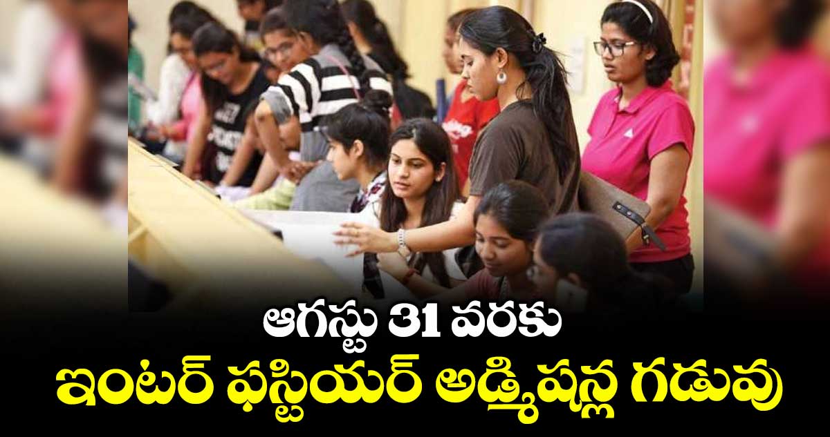 ఆగస్టు 31 వరకు ఇంటర్ ఫస్టియర్ అడ్మిషన్ల గడువు