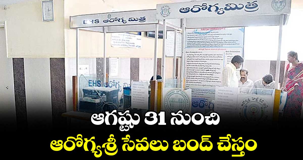 ఆగష్టు 31 నుంచి ఆరోగ్యశ్రీ సేవలు బంద్ చేస్తం
