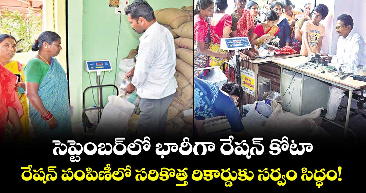 సెప్టెంబర్లో భారీగా రేషన్ కోటా.. రేషన్ పంపిణీలో సరికొత్త రికార్డుకు సర్వం సిద్ధం! 