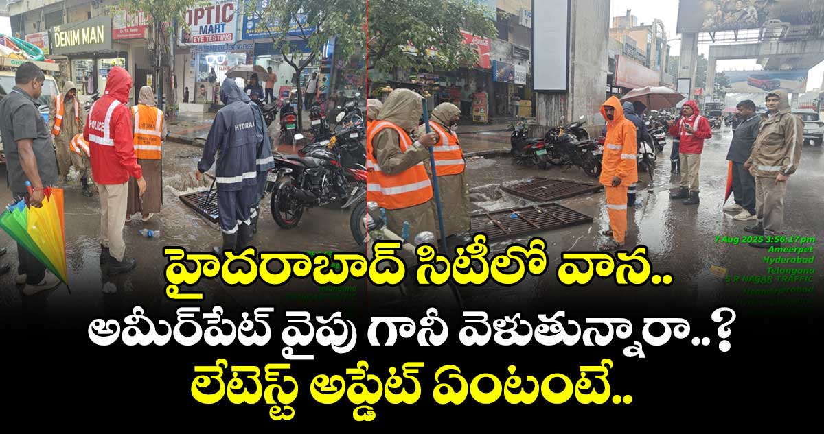 హైదరాబాద్ సిటీలో వాన.. అమీర్పేట్ వైపు గానీ వెళుతున్నారా..? లేటెస్ట్ అప్డేట్ ఏంటంటే..