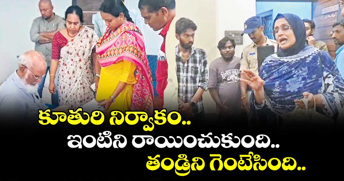  కూతురి నిర్వాకం... ఇంటిని రాయించుకుంది.. తండ్రిని గెంటేసింది.. తిరిగి ఆస్తిని తండ్రికి అప్పగించిన అధికారులు