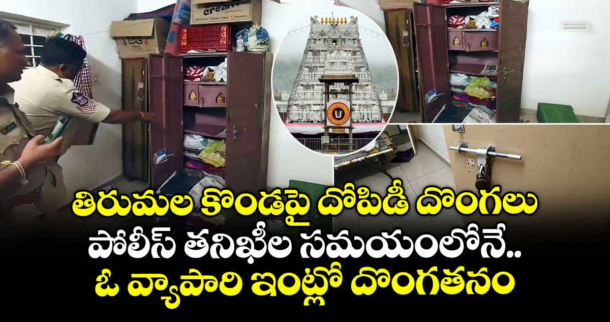 తిరుమల కొండపై దోపిడీ దొంగలు : పోలీస్ తనిఖీల సమయంలోనే ఓ వ్యాపారి ఇంట్లో దొంగతనం