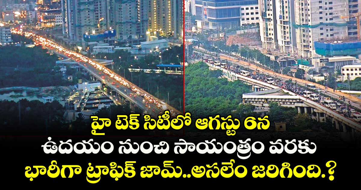హై టెక్ సిటీలో ఆగస్టు 6న ఉదయం నుంచి సాయంత్రం వరకు భారీగా ట్రాఫిక్ జామ్..అసలేం జరిగింది.?