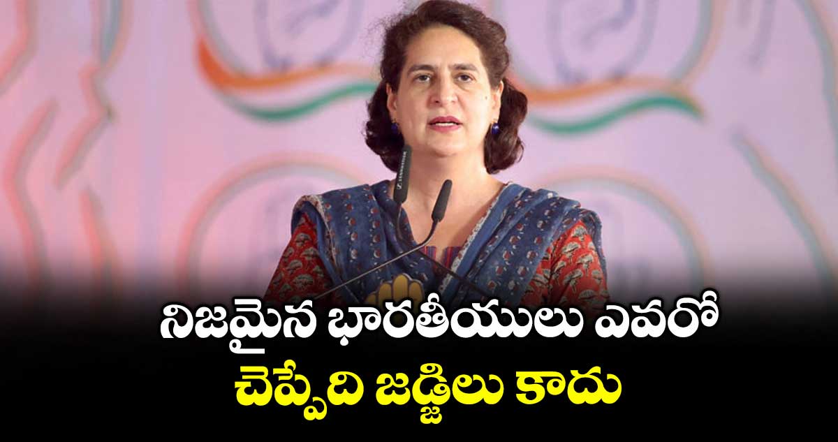 నిజమైన భారతీయులు ఎవరో చెప్పేది జడ్జిలు కాదు.. ప్రియాంకాగాంధీ