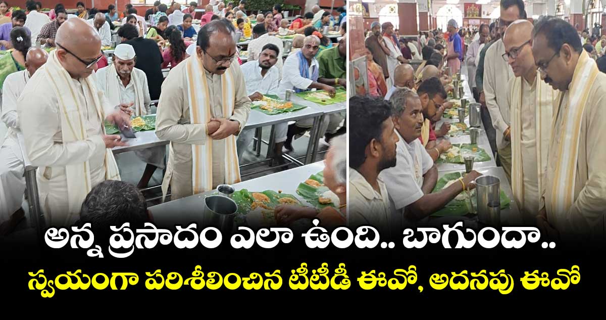 అన్న ప్రసాదం ఎలా ఉంది.. బాగుందా.. : స్వయంగా పరిశీలించిన టీటీడీ ఈవో, అదనపు ఈవో