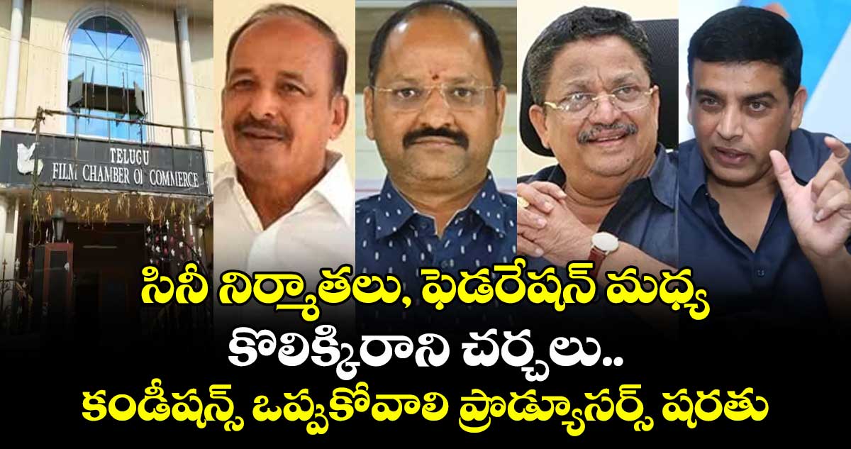 సినీ నిర్మాతలు, ఫెడరేషన్ మధ్య కొలిక్కిరాని చర్చలు.. కండీషన్స్ ఒప్పుకోవాలి ప్రొడ్యూసర్స్ షరతు