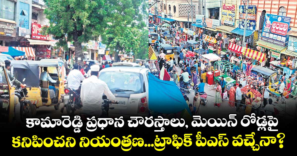  కామారెడ్డి ప్రధాన చౌరస్తాలు, మెయిన్ రోడ్లపై కనిపించని నియంత్రణ...ట్రాఫిక్ పీఎస్ వచ్చేనా?